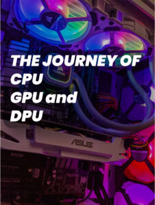 Read more about the article The journey of CPU GPU and DPU